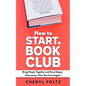 How to Start a Book Club: Bring People Together and Have Deeper Discussions Than You Can Imagine - Paperback