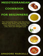 Mediterranean Cookbook for Beginners: The Complete Easy and Abundant Whole Year Over 199 Recipes for Fast Delicious Meals, Healthy Life, Diet and Weig - Paperback