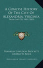 A Concise History Of The City Of Alexandria, Virginia: From 1669 To 1883 (1883) - Hardcover