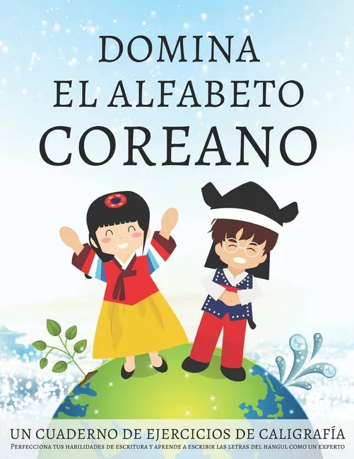 Domina el alfabeto coreano, un cuaderno de ejercicios de caligrafía: Perfecciona tus habilidades de escritura y aprende a escribir las letras del hang - Paperback