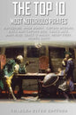 The Top 10 Most Notorious Pirates: Blackbeard, Captain Kidd, Captain Morgan, Grace O'Malley, Black Bart, Calico Jack, Anne Bonny, Mary Read, Henry Eve - Paperback