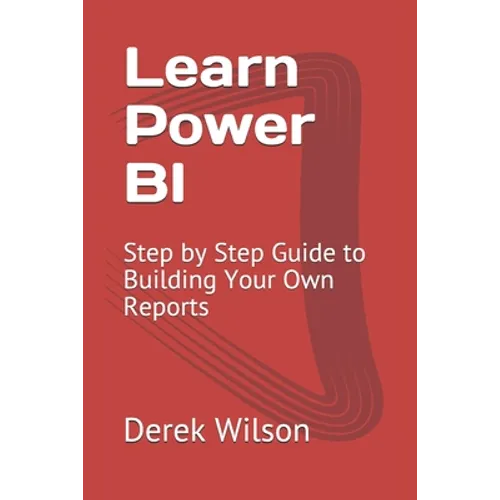 Learn Power BI: Step by Step Guide to Building Your Own Reports - Paperback