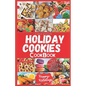 Holiday Cookies Cookbook: Easy and delicious traditional recipes to bake for festive season & enjoy your holiday with classic snacks, candies, c - Paperback