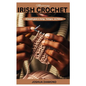 Mastering Irish Crochet: A Comprehensive Guide to History, Techniques, and Patterns - Paperback