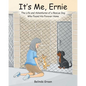 It's Me, Ernie: The Life and Adventures of a Rescue Dog Who Found His Forever Home - Paperback