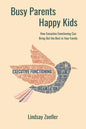 Busy Parents, Happy Kids: How Executive Functioning Can Bring Out the Best in Your Family - Paperback