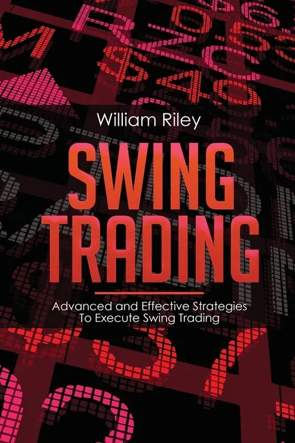 Swing Trading: Advanced and Effective Strategies To Execute Swing Trading - Paperback