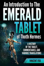 An Introduction to The Emerald Tablet of Thoth Hermes: A History of the Tablet, Commentaries, and Various Translations - Paperback