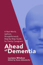 Ahead of Dementia: A Real-World, Upfront, Straightforward, Step-by-Step Guide for Family Caregivers - Paperback