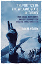 The Politics of the Welfare State in Turkey: How Social Movements and Elite Competition Created a Welfare State - Paperback