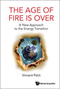 Age of Fire Is Over, The: A New Approach to the Energy Transition - Hardcover