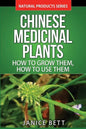 Chinese Medicinal Plants: How To Grow Them, How To Use Them: Growing and Using Herbs And Plants For Natural Remedies And Healing - Paperback