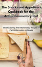 The Snacks and Appetizers Cookbook for the Anti-Inflammatory Diet: Mouthwatering Anti-Inflammatory Recipes To Fight Inflammation on Breaks - Hardcover