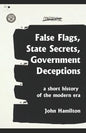 False Flags, State Secrets, Government Deceptions: A Short History of the Modern Era - Paperback
