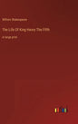 The Life Of King Henry The Fifth: in large print - Hardcover