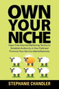 Own Your Niche: Hype-Free Internet Marketing Tactics to Establish Authority in Your Field and Promote Your Service-Based Business - Paperback