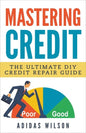 Mastering Credit - The Ultimate DIY Credit Repair Guide - Paperback