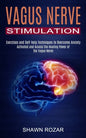 Vagus Nerve Stimulation: Activated and Access the Healing Power of the Vagus Nerve (Exercises and Self-help Techniques to Overcome Anxiety) - Paperback