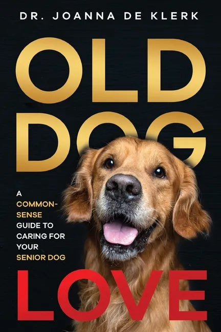 Old Dog Love: A Common-Sense Guide to Caring for Your Senior Dog - Paperback