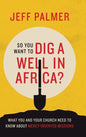 So You Want to Dig a Well in Africa?: What You and Your Church Need to Know About Mercy-Oriented Missions - Hardcover