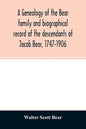 A genealogy of the Bear family and biographical record of the descendants of Jacob Bear, 1747-1906 - Paperback