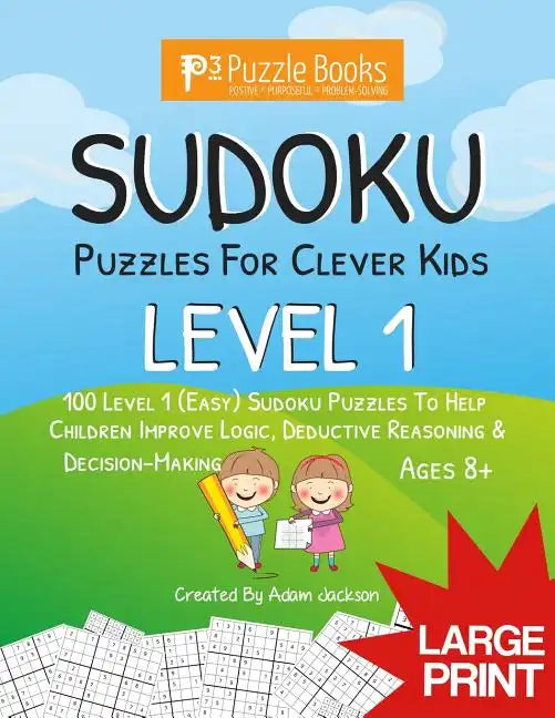 Sudoku Puzzles for Clever Kids: Level 1: 100 Level 1 (Easy) Sudoku Puzzles to Help Children Improve Logic, Deductive Reasoning & Decision-Making - Paperback