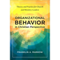 Organizational Behavior in Christian Perspective: Theory and Practice for Church and Ministry Leaders - Paperback