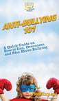 Anti-Bullying 101: A Quick Guide on How to End, Overcome, and Rise Above Bullying - Hardcover