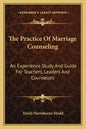 The Practice of Marriage Counseling: An Experience Study and Guide for Teachers, Leaders and Counselors - Paperback