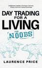 Day Trading for a Living for Noobs: Everything You Need to Know to Start Day Trading for a Living - Paperback