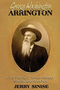 George Washington Arrington: Civil War Spy, Texas Ranger, Sheriff, and Rancher: A Biography - Paperback