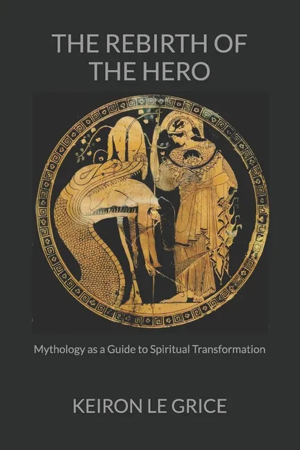 The Rebirth of the Hero: Mythology as a Guide to Spiritual Transformation - Paperback