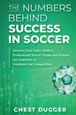 The Numbers Behind Success in Soccer: Discover how Some Modern Professional Soccer Teams and Players Use Analytics to Dominate the Competition - Hardcover