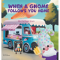 When A Gnome Follows You Home: A Gnome Finds a New Home - Hardcover