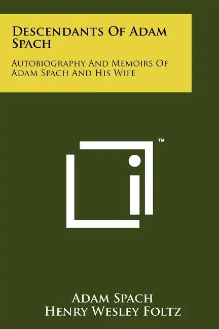 Descendants Of Adam Spach: Autobiography And Memoirs Of Adam Spach And His Wife - Paperback