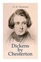 Dickens by Chesterton: Critical Study, Biography, Appreciations & Criticisms of the Works by Charles Dickens - Paperback