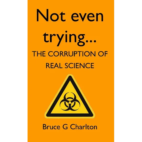 Not Even Trying: The Corruption of Real Science - Paperback