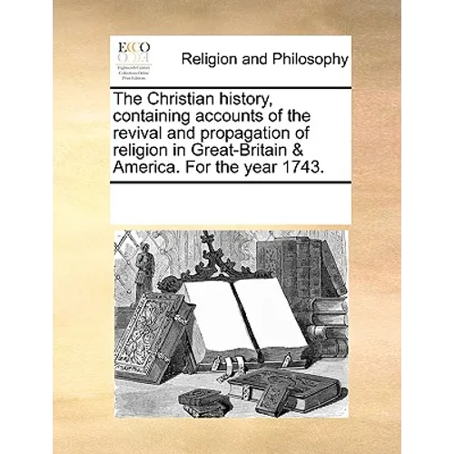 The Christian History, Containing Accounts of the Revival and Propagation of Religion in Great-Britain & America. for the Year 1743. - Paperback