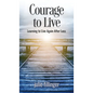 Courage to Live: Learning to Live Again After Loss - Hardcover