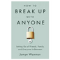 How to Break Up with Anyone: Letting Go of Friends, Family, and Everyone In-Between - Paperback