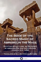The Book of the Sacred Magic of Abramelin the Mage: Egyptian Occult Lore, As Delivered by Abraham The Jew Unto His Son Lamech, A.D. 1458. - Paperback