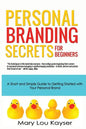 Personal Branding Secrets for Beginners: A Short and Simple Guide to Getting Started with Your Personal Brand - Paperback