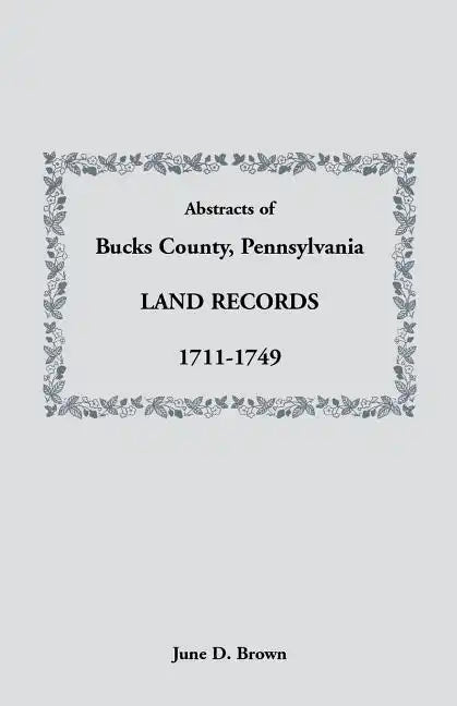 Abstracts of Bucks County, Pennsylvania, Land Records, 1711-1749 - Paperback