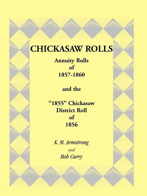 Chickasaw Rolls: Annuity Rolls of 1857-1860 & the "1855" Chickasaw District Roll of 1856 - Paperback