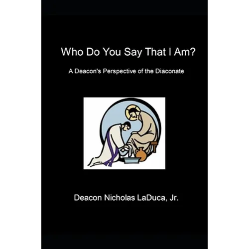Who Do You Say That I Am?: A Deacon's Perspective of the Diaconate - Paperback