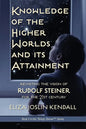Knowledge of the Higher World and Its Attainment: Rudolf Steiner's Brilliant Prescription for How We Can Access Our Higher Being and Help the Earth Ev - Paperback