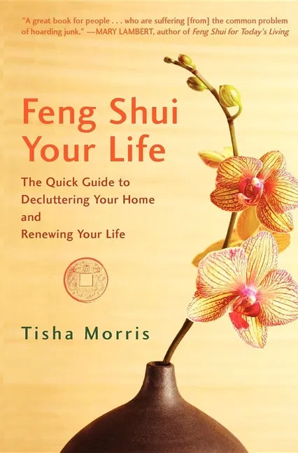 Feng Shui Your Life: The Quick Guide to Decluttering Your Home and Renewing Your Life - Paperback