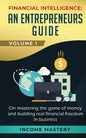 Financial Intelligence: An Entrepreneurs Guide on Mastering the Game of Money and Building Real Financial Freedom in Business Volume 1 - Paperback