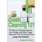 Green Cleaning 101 (Large Print Edition): DIY Natural Cleaning Solutions with Vinegar and Other Frugal Resources That You Already Have - Paperback