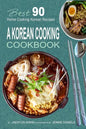 A Korean Cooking Cookbook: Best 90 Home Cooking Korean Recipes - Paperback